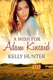 A Wish For Adam Kincaid【電子書籍】[ Kelly Hunter ]
