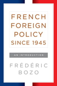French Foreign Policy since 1945 An Introduction【電子書籍】[ Fr?d?ric Bozo ]