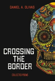 Crossing the Border Collected Poems【電子書籍】[ Daniel Olivas ]