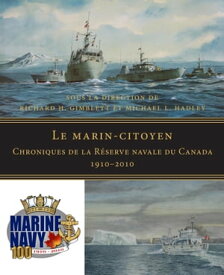 Le marin-citoyen Chroniques de la R?serve navale du Canada 1910?2010【電子書籍】[ Michael L. Hadley ]