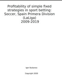 Profitability of simple fixed strategies in sport betting: Soccer, Spain Primera Division (LaLiga), 2009-2019【電子書籍】[ Igor Stukanov ]