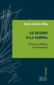 Lo scudo e la farina Omero, la Bibbia e Dostoevskij【電子書籍】[ Jean-Louis Ska ]