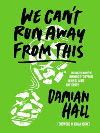 We Can't Run Away From This Racing to improve running's footprint in our climate emergency【電子書籍】[ Damian Hall ]