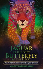 Jaguar in the Body, Butterfly in the Heart The Real-life Initiation of an Everyday Shaman【電子書籍】[ Ya'Acov Khan ]
