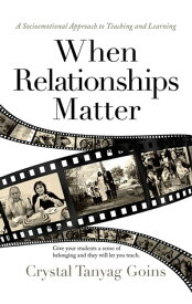 When Relationships Matter A Socioemotional Approach to Teaching and Learning【電子書籍】[ Crystal Tanyag Goins ]