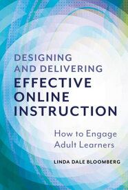 Designing and Delivering Effective Online Instruction How to Engage Adult Learners【電子書籍】[ Linda Dale Bloomberg ]
