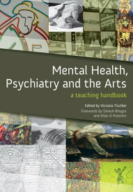 Mental Health, Psychiatry and the Arts A Teaching Handbook【電子書籍】[ Victoria Tischler ]