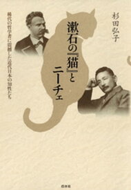 漱石の『猫』とニーチェ : 稀代の哲学者に震撼した近代日本の知性たち【電子書籍】[ 杉田弘子 ]