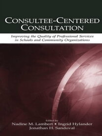 Consultee-Centered Consultation Improving the Quality of Professional Services in Schools and Community Organizations【電子書籍】