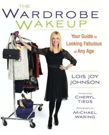 The Wardrobe Wakeup Your Guide to Looking Fabulous at Any Age【電子書籍】[ Lois Joy Johnson ]