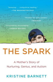 The Spark A Mother's Story of Nurturing, Genius, and Autism【電子書籍】[ Kristine Barnett ]
