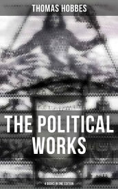 The Political Works of Thomas Hobbes (4 Books in One Edition) Leviathan, On the Citizen, The Elements of Law & Behemoth: The Long Parliament【電子書籍】[ Thomas Hobbes ]