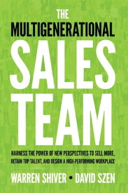 The Multigenerational Sales Team Harness the Power of New Perspectives to Sell More, Retain Top Talent, and Design a High Performing Workplace【電子書籍】[ Warren Shiver ]