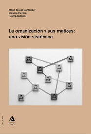 La organizaci?n y sus matices: Una visi?n sistem?tica【電子書籍】[ Mar?a Teresa Santander ]