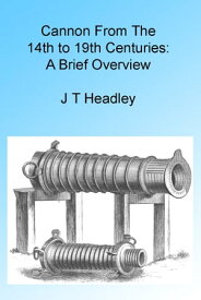 Cannon From The 14th to 19th Centuries: A Brief Overview【電子書籍】[ J T Headley ]