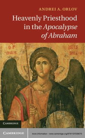 Heavenly Priesthood in the Apocalypse of Abraham【電子書籍】[ Andrei A. Orlov ]