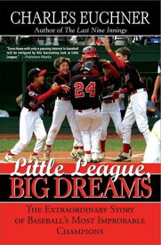 Little League, Big Dreams The Extraordinary Story of Baseball's Most Improbable Champions【電子書籍】[ Charles Euchner ]