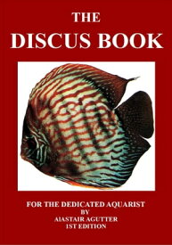 The Discus Book For The Dedicated Aquarist【電子書籍】[ Alastair Agutter ]