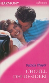 L'hotel dei desideri Harmony Collezione【電子書籍】[ Patricia Thayer ]