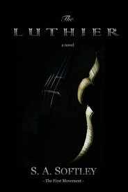 The Luthier A Novel【電子書籍】[ S. A. Softley ]