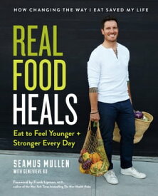 Real Food Heals Eat to Feel Younger and Stronger Every Day: A Cookbook【電子書籍】[ Seamus Mullen ]