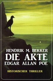 Die Akte Edgar Allan Poe: Historischer Thriller【電子書籍】[ Hendrik M. Bekker ]