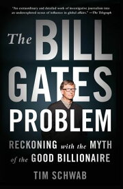The Bill Gates Problem Reckoning with the Myth of the Good Billionaire【電子書籍】[ Tim Schwab ]