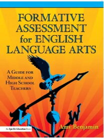 Formative Assessment for English Language Arts A Guide for Middle and High School Teachers【電子書籍】[ Amy Benjamin ]