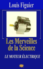 Les Merveilles de la science/Le Moteur ?lectrique【電子書籍】[ Louis Figuier ]