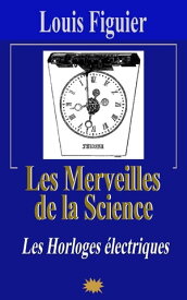 Les Merveilles de la science/Les Horloges ?lectriques【電子書籍】[ Louis Figuier ]