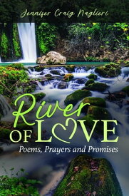 River of Love Poems, Prayers and Promises【電子書籍】[ Jennifer Craig Naglieri ]