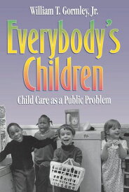 Everybody's Children Child Care as a Public Problem【電子書籍】[ William T. Gormley ]