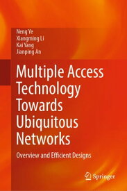 Multiple Access Technology Towards Ubiquitous Networks Overview and Efficient Designs【電子書籍】[ Neng Ye ]