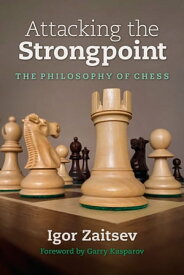 Attacking the Strongpoint The Philosophy of Chess【電子書籍】[ Igor Zaitsev ]