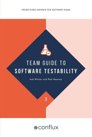 Team Guide to Software Testability Better software through greater testability【電子書籍】[ Ash Winter ]