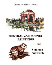 Central California Paintings and Selected Artwork【電子書籍】[ Clarence Robert Tower ]