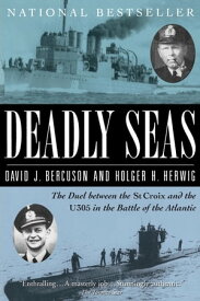 Deadly Seas The Duel Between The St.Croix And The U305 In The Battle Of The Atlantic【電子書籍】[ David Bercuson ]