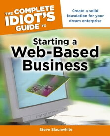 The Complete Idiot's Guide to Starting a Web-Based Business Create a Solid Foundation for Your Dream Enterprise【電子書籍】[ Steve Slaunwhite ]