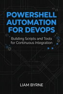 PowerShell Automation for DevOps: Building Scripts and Tools for Continuous Integration