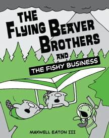 The Flying Beaver Brothers and the Fishy Business (A Graphic Novel)【電子書籍】[ Maxwell Eaton III ]