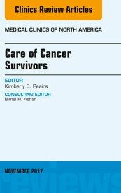 Care of Cancer Survivors, An Issue of Medical Clinics of North America【電子書籍】[ Kimberly S. Peairs, MD ]