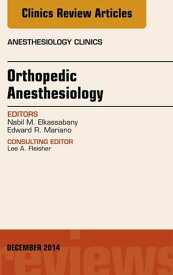 Orthopedic Anesthesia, An Issue of Anesthesiology Clinics Orthopedic Anesthesia, An Issue of Anesthesiology Clinics【電子書籍】[ Nabil Elkassabany, MD ]