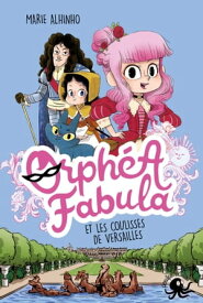 Orph?a Fabula et les coulisses de Versailles - Lecture roman jeunesse espion roi - D?s 8 ans【電子書籍】[ Marie Alhinho ]