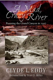 A Mad, Crazy River: Running the Grand Canyon in 1927【電子書籍】[ Clyde L. Eddy ]