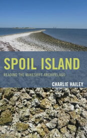 Spoil Island Reading the Makeshift Archipelago【電子書籍】[ Charlie Hailey ]