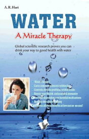 Water a Miracle Therapy Global scientific research proves you can drink your way to good health with water.【電子書籍】[ A.R. Hari ]