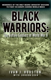 Black Warriors: the Buffalo Soldiers of World War Ii Memories of the Only Negro Infantry Division to Fight in Europe During World War Ii【電子書籍】[ Gordon Cohn ]