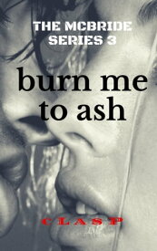 The McBride Series 3: Burn Me to Ash【電子書籍】[ cLasP ]