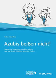 Azubis bei?en nicht! Warum Sie unbedingt ausbilden sollten und wie Sie die richtigen Bewerber finden【電子書籍】[ Reiner Rudolphi ]