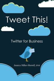 Tweet This! Twitter for Business【電子書籍】[ Jessica Miller-Merrell, SHPR ]